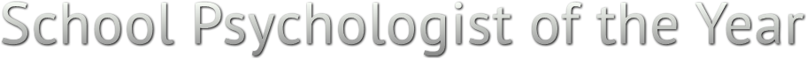 School Psychologist of the Year School Psychologist of the Year